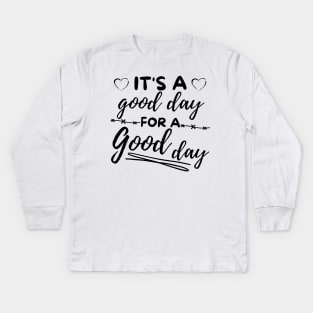 Its a good day for a good day Kids Long Sleeve T-Shirt